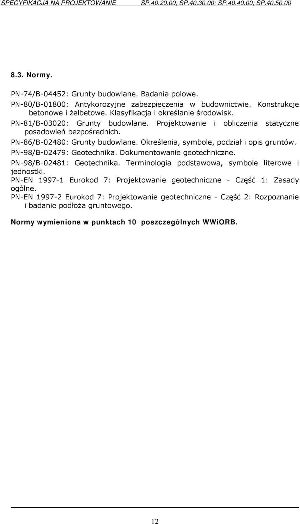 Określenia, symbole, podział i opis gruntów. PN-98/B-02479: Geotechnika. Dokumentowanie geotechniczne. PN-98/B-02481: Geotechnika. Terminologia podstawowa, symbole literowe i jednostki.