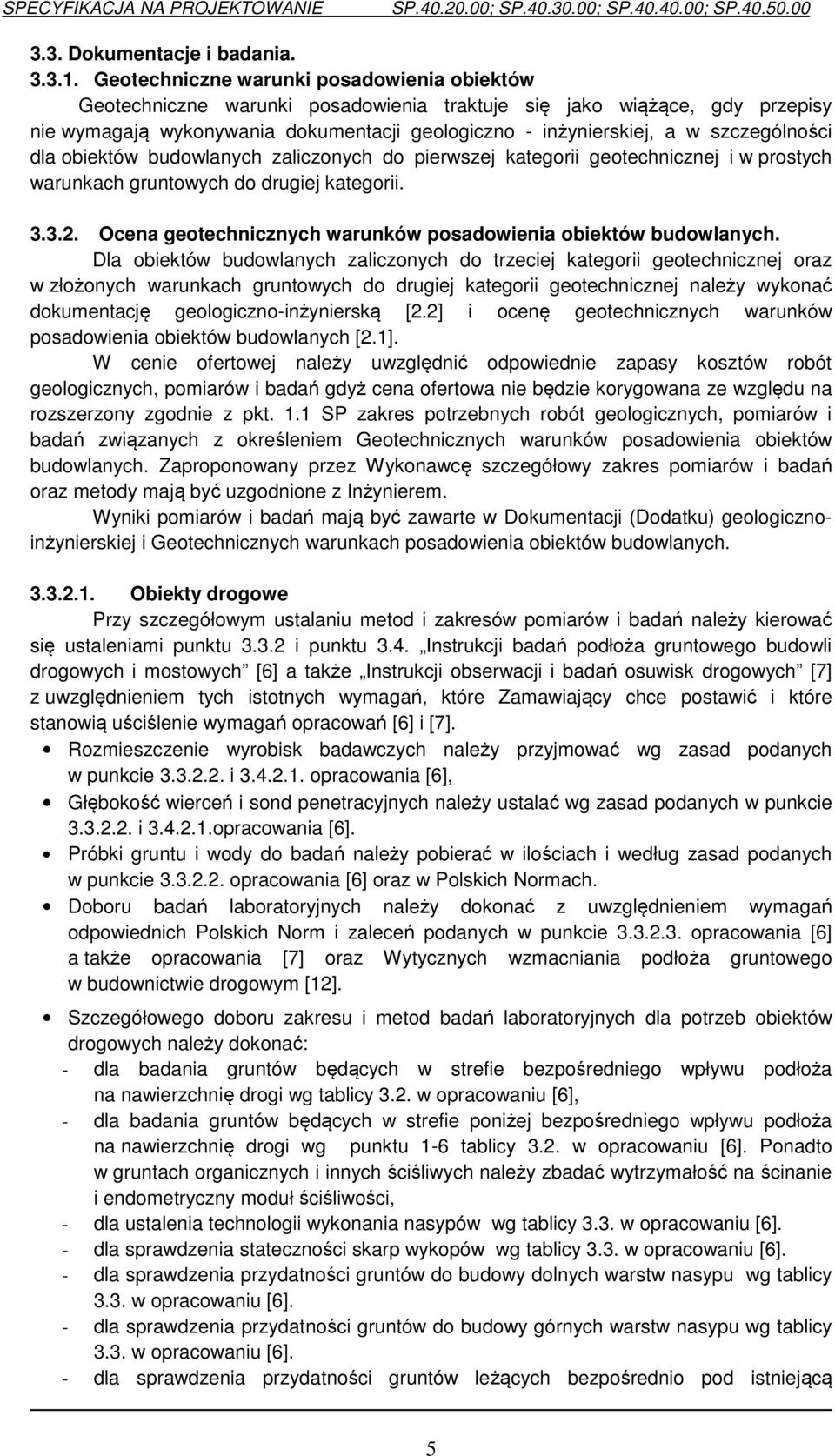 szczególności dla obiektów budowlanych zaliczonych do pierwszej kategorii geotechnicznej i w prostych warunkach gruntowych do drugiej kategorii. 3.3.2.