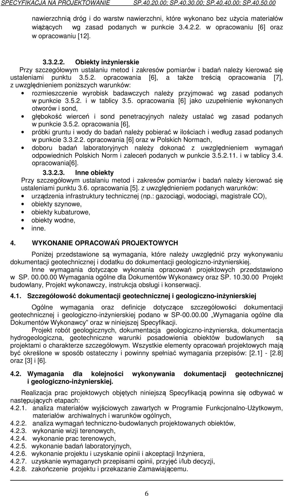 5.2. i w tablicy 3.5. opracowania [6] jako uzupełnienie wykonanych otworów i sond, głębokość wierceń i sond penetracyjnych należy ustalać wg zasad podanych w punkcie 3.5.2. opracowania [6], próbki gruntu i wody do badań należy pobierać w ilościach i według zasad podanych w punkcie 3.