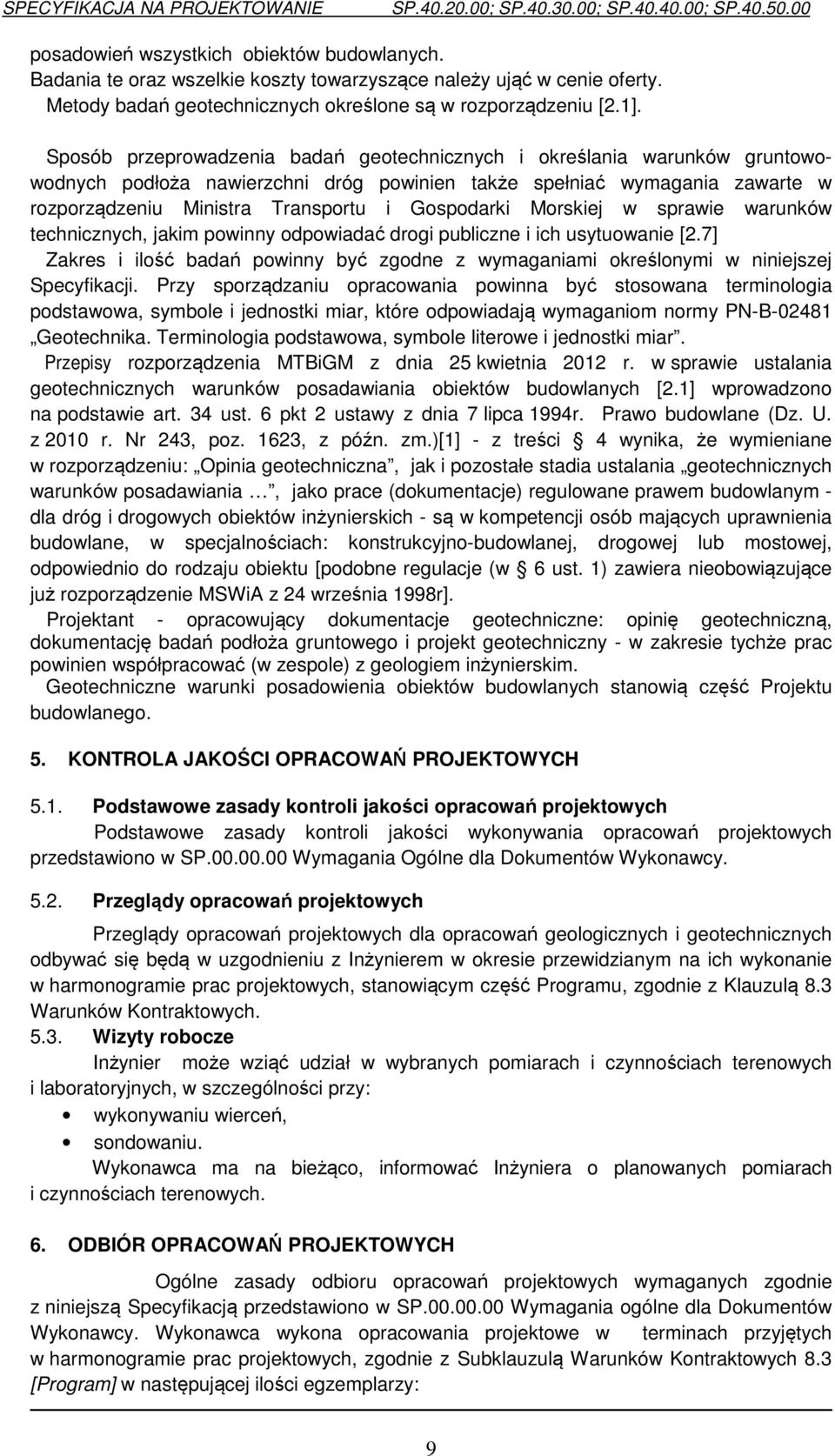 Morskiej w sprawie warunków technicznych, jakim powinny odpowiadać drogi publiczne i ich usytuowanie [2.7] Zakres i ilość badań powinny być zgodne z wymaganiami określonymi w niniejszej Specyfikacji.