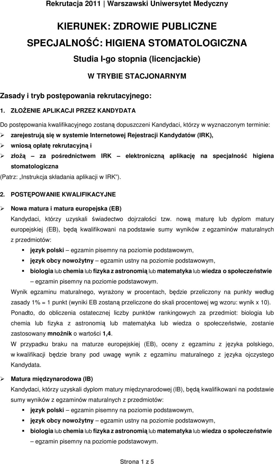 (IRK), wniosą opłatę rekrutacyjną i złożą za pośrednictwem IRK elektroniczną aplikację na specjalność higiena stomatologiczna (Patrz: Instrukcja składania aplikacji w IRK ). 2.