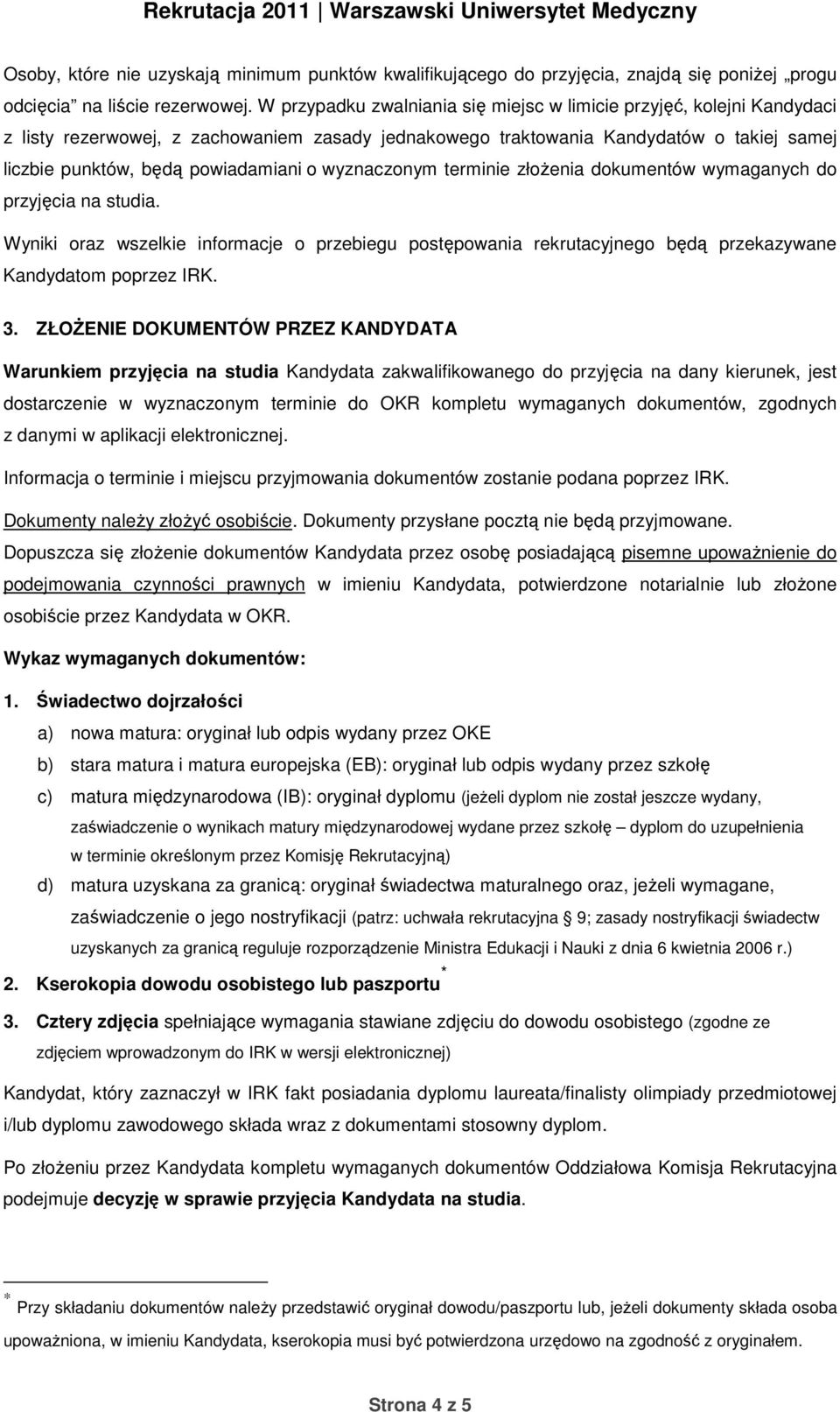 wyznaczonym terminie złożenia dokumentów wymaganych do przyjęcia na studia. Wyniki oraz wszelkie informacje o przebiegu postępowania rekrutacyjnego będą przekazywane Kandydatom poprzez IRK. 3.