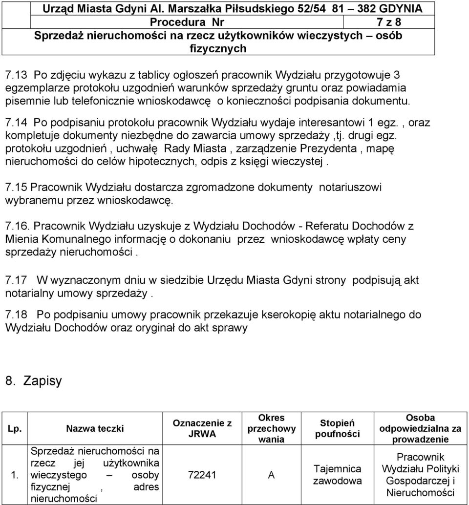 konieczności podpisania dokumentu. 7.14 Po podpisaniu protokołu pracownik Wydziału wydaje interesantowi 1 egz., oraz kompletuje dokumenty niezbędne do zawarcia umowy sprzedaży,tj. drugi egz.