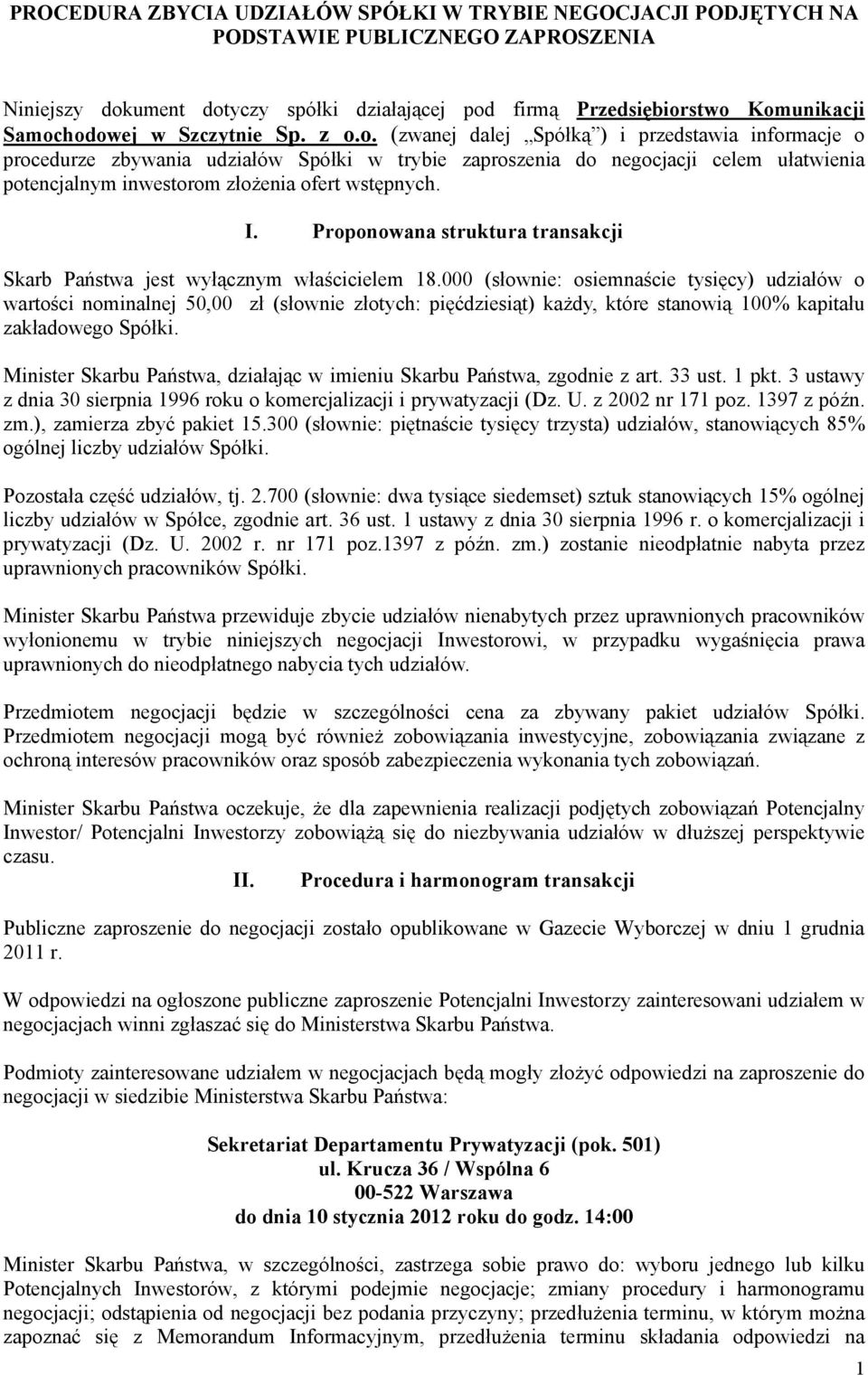 o. (zwanej dalej Spółką ) i przedstawia informacje o procedurze zbywania udziałów Spółki w trybie zaproszenia do negocjacji celem ułatwienia potencjalnym inwestorom złożenia ofert wstępnych. I.