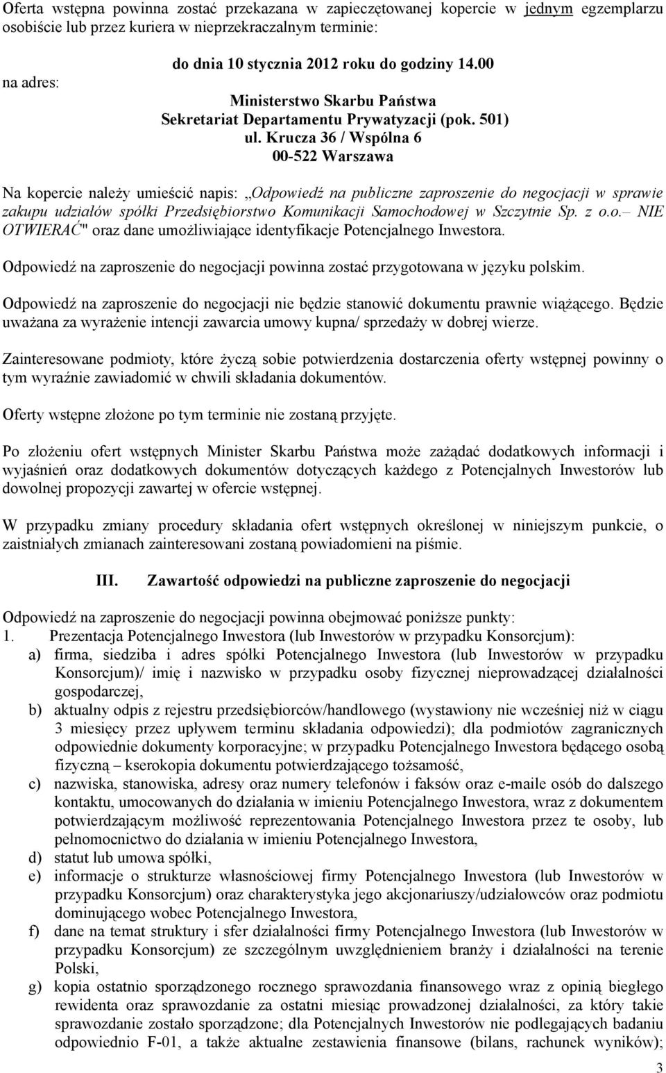 Krucza 36 / Wspólna 6 Na kopercie należy umieścić napis: Odpowiedź na publiczne zaproszenie do negocjacji w sprawie zakupu udziałów spółki Przedsiębiorstwo Komunikacji Samochodowej w Szczytnie Sp.