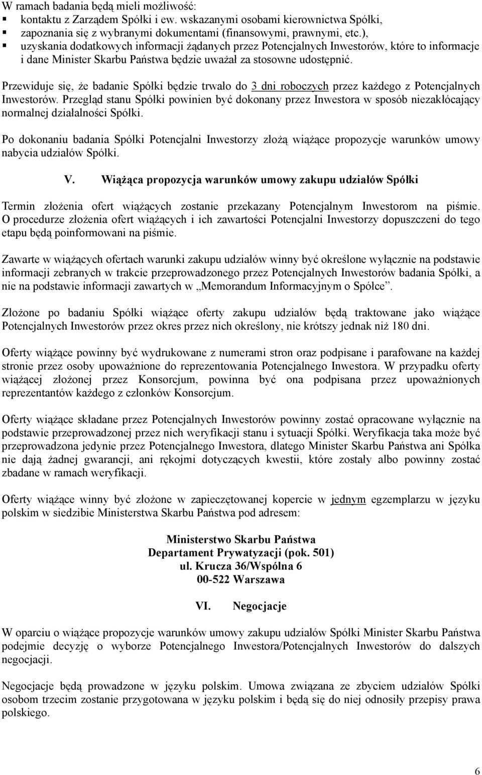 Przewiduje się, że badanie Spółki będzie trwało do 3 dni roboczych przez każdego z Potencjalnych Inwestorów.