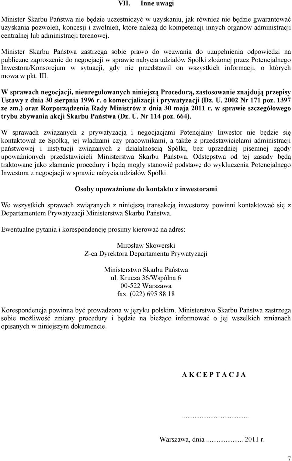 Minister Skarbu Państwa zastrzega sobie prawo do wezwania do uzupełnienia odpowiedzi na publiczne zaproszenie do negocjacji w sprawie nabycia udziałów Spółki złożonej przez Potencjalnego