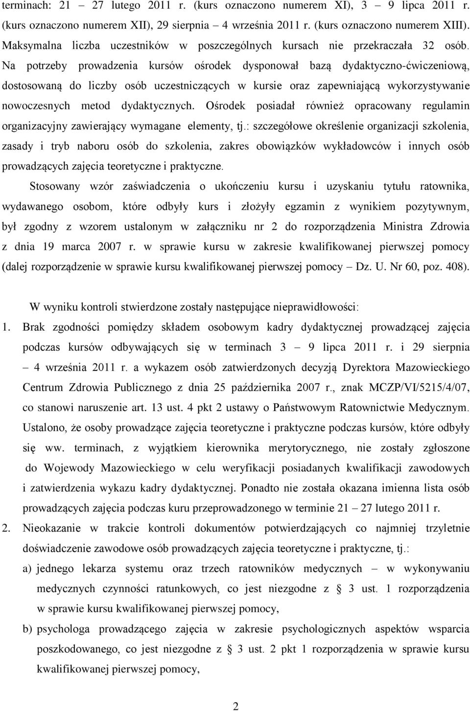 Na potrzeby prowadzenia kursów ośrodek dysponował bazą dydaktyczno-ćwiczeniową, dostosowaną do liczby osób uczestniczących w kursie oraz zapewniającą wykorzystywanie nowoczesnych metod dydaktycznych.