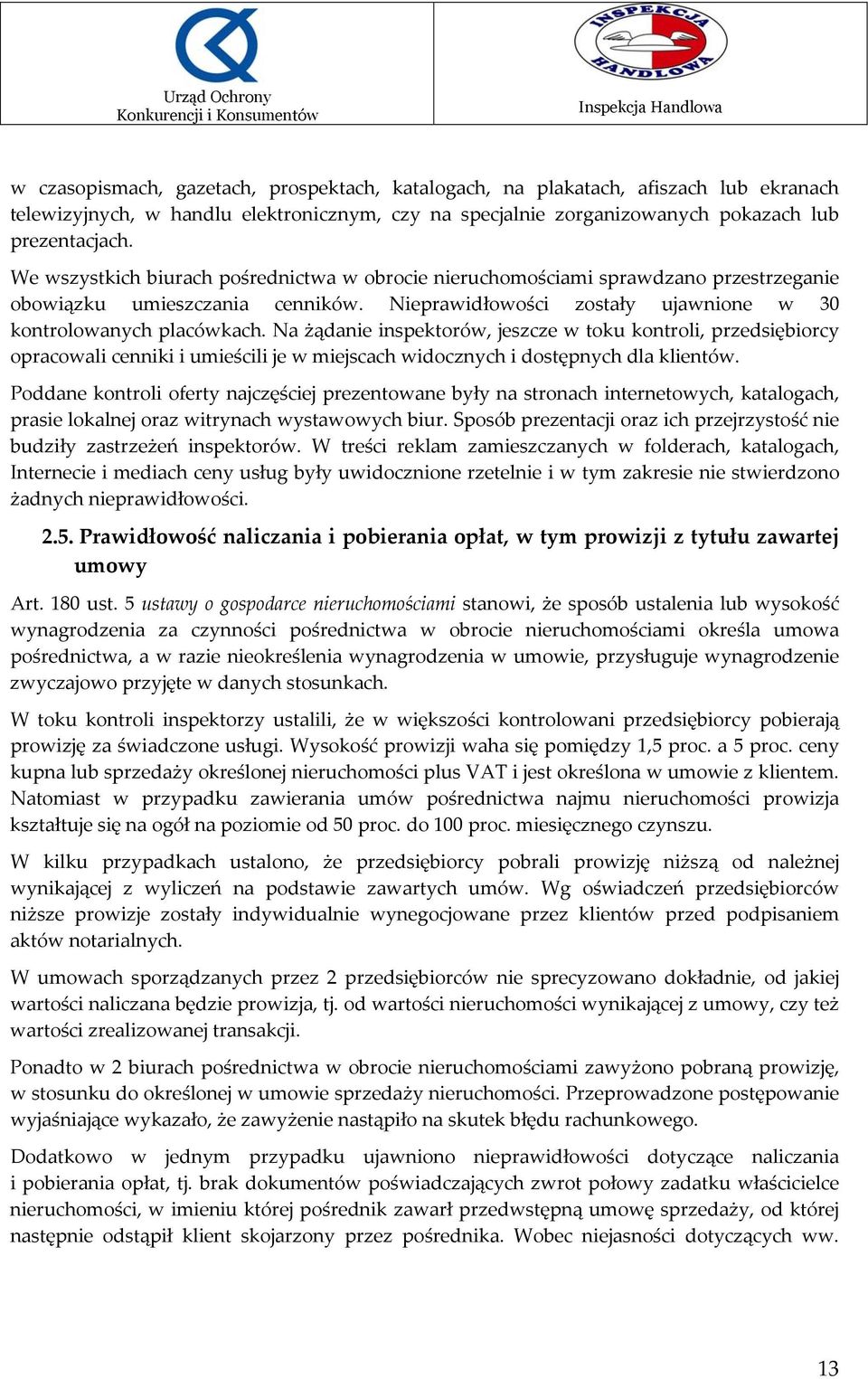 Na żądanie inspektorów, jeszcze w toku kontroli, przedsiębiorcy opracowali cenniki i umieścili je w miejscach widocznych i dostępnych dla klientów.