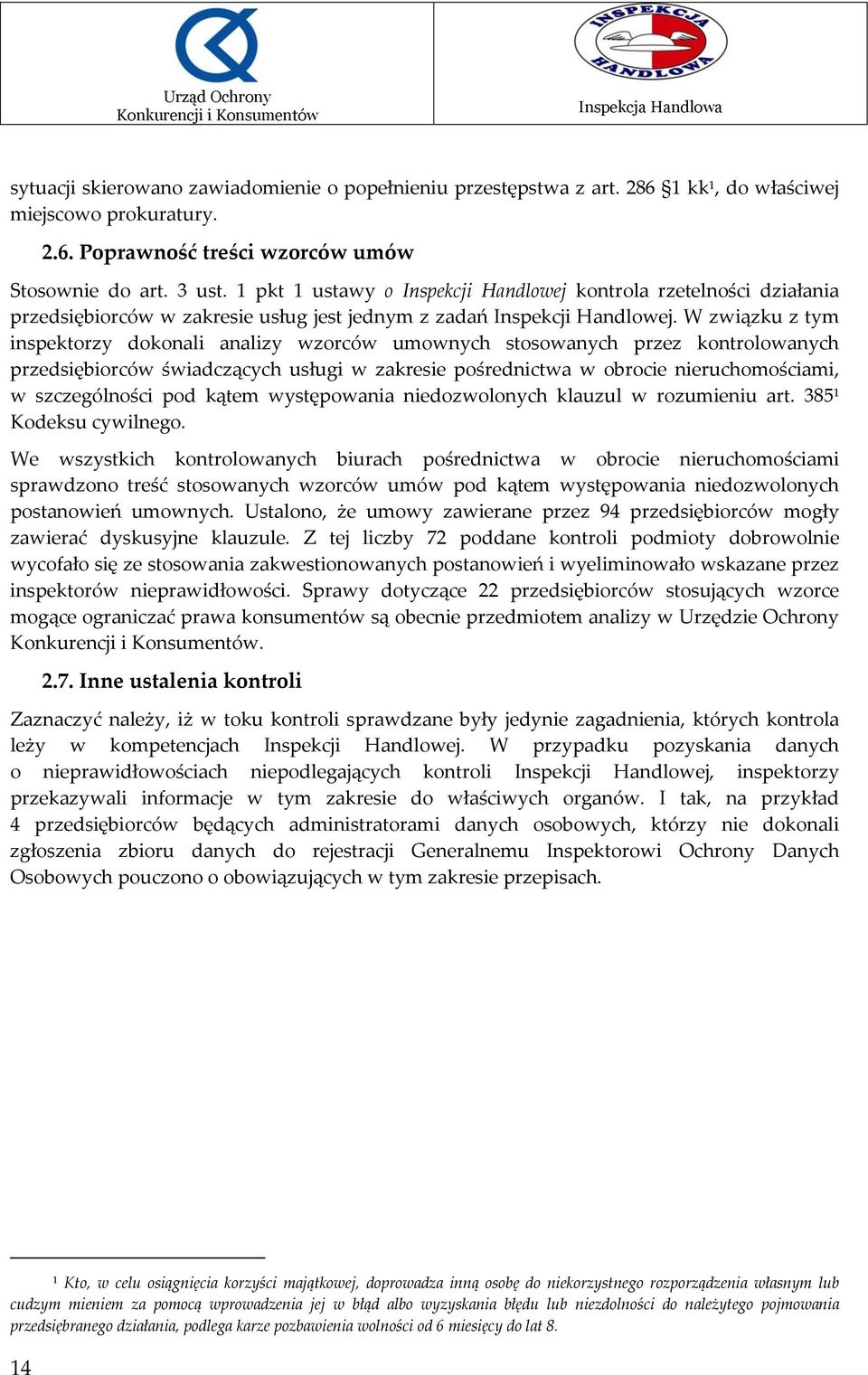 W związku z tym inspektorzy dokonali analizy wzorców umownych stosowanych przez kontrolowanych przedsiębiorców świadczących usługi w zakresie pośrednictwa w obrocie nieruchomościami, w szczególności