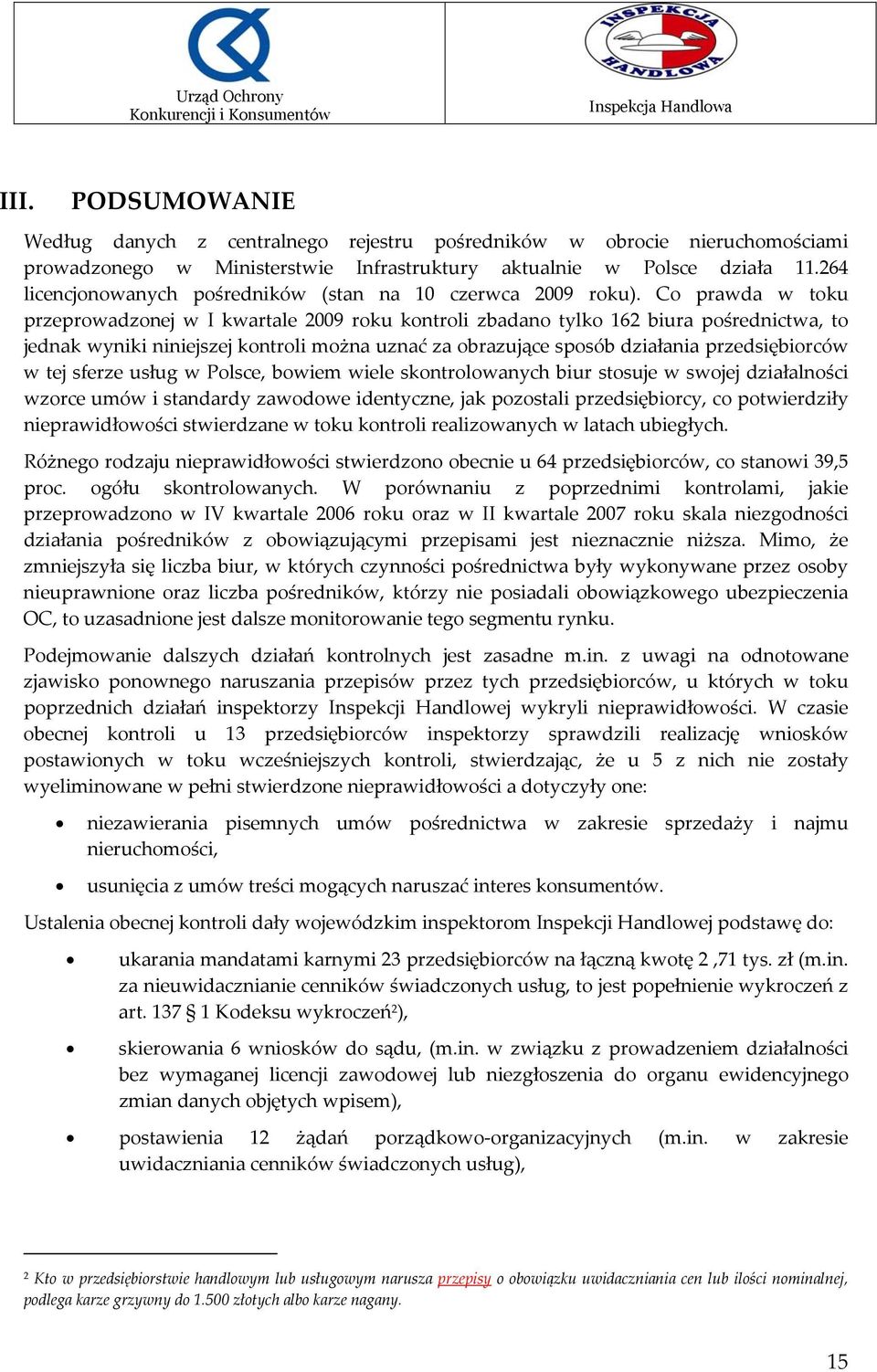 Co prawda w toku przeprowadzonej w I kwartale 2009 roku kontroli zbadano tylko 162 biura pośrednictwa, to jednak wyniki niniejszej kontroli można uznać za obrazujące sposób działania przedsiębiorców