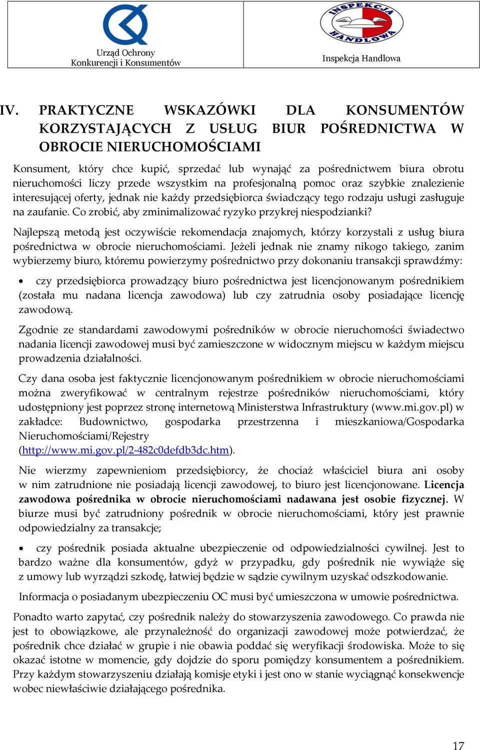 Co zrobić, aby zminimalizować ryzyko przykrej niespodzianki? Najlepszą metodą jest oczywiście rekomendacja znajomych, którzy korzystali z usług biura pośrednictwa w obrocie nieruchomościami.