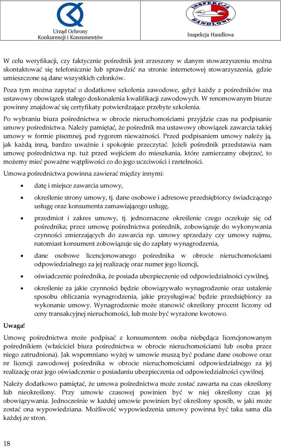 W renomowanym biurze powinny znajdować się certyfikaty potwierdzające przebyte szkolenia. Po wybraniu biura pośrednictwa w obrocie nieruchomościami przyjdzie czas na podpisanie umowy pośrednictwa.