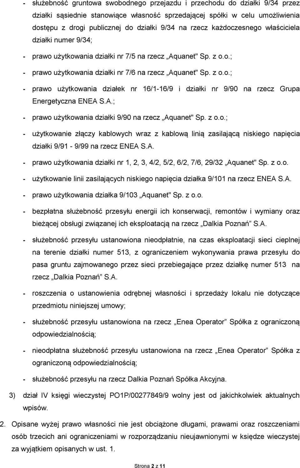 A.; - prawo użytkowania działki 9/90 na rzecz Aquanet" Sp. z o.o.; - użytkowanie złączy kablowych wraz z kablową linią zasilającą niskiego napięcia działki 9/91-9/99 na rzecz ENEA S.A. - prawo użytkowania działki nr 1, 2, 3, 4/2, 5/2, 6/2, 7/6, 29/32 Aquanet" Sp.