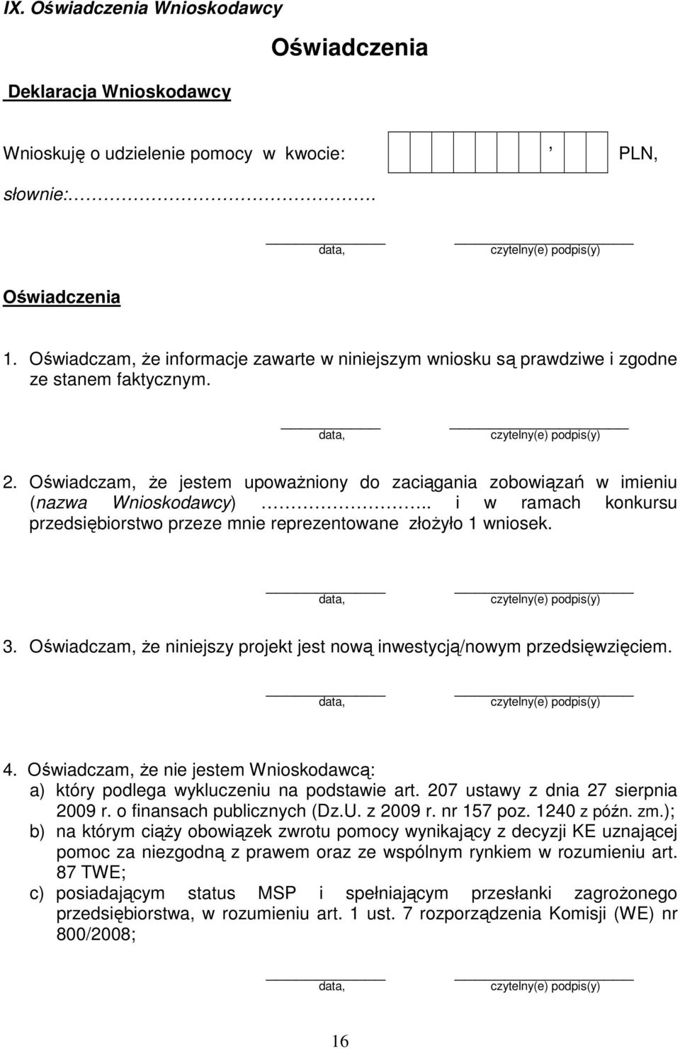 . i w ramach konkursu przedsiębiorstwo przeze mnie reprezentowane złożyło 1 wniosek. 3. Oświadczam, że niniejszy projekt jest nową inwestycją/nowym przedsięwzięciem. 4.