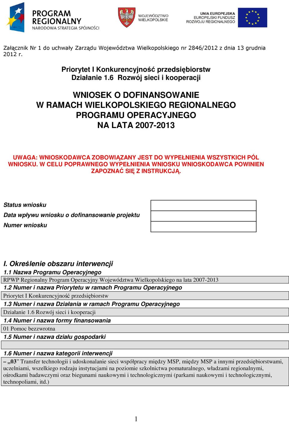 WNIOSKU. W CELU POPRAWNEGO WYPEŁNIENIA WNIOSKU WNIOSKODAWCA POWINIEN ZAPOZNAĆ SIĘ Z INSTRUKCJĄ. Status wniosku Data wpływu wniosku o dofinansowanie projektu Numer wniosku I.