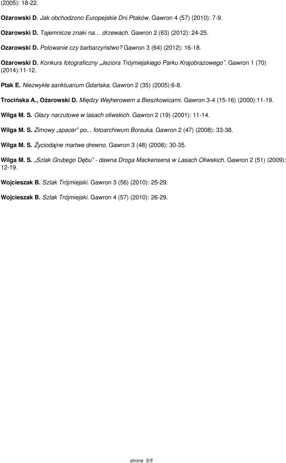 Niezwykłe sanktuarium Gdańska. Gawron 2 (35) (2005):6-8. Trocińska A., Ożarowski D. Między Wejherowem a Bieszkowicami. Gawron 3-4 (15-16) (2000):11-19. Wilga M. S. Głazy narzutowe w lasach oliwskich.