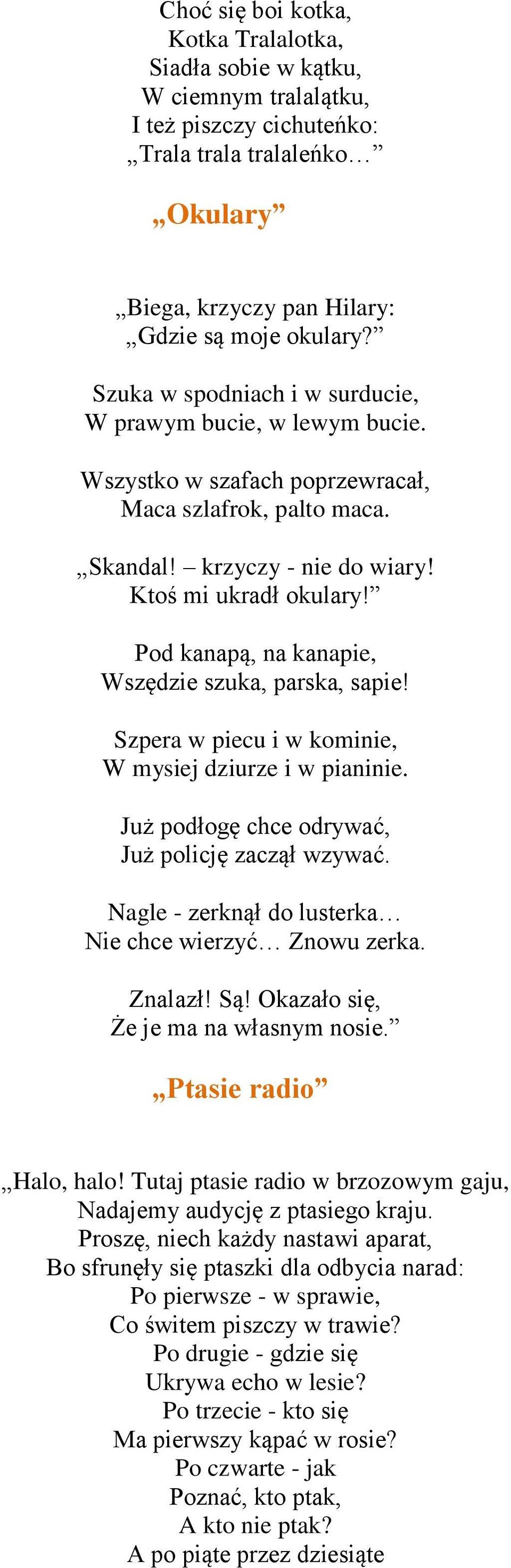 Pod kanapą, na kanapie, Wszędzie szuka, parska, sapie! Szpera w piecu i w kominie, W mysiej dziurze i w pianinie. Już podłogę chce odrywać, Już policję zaczął wzywać.