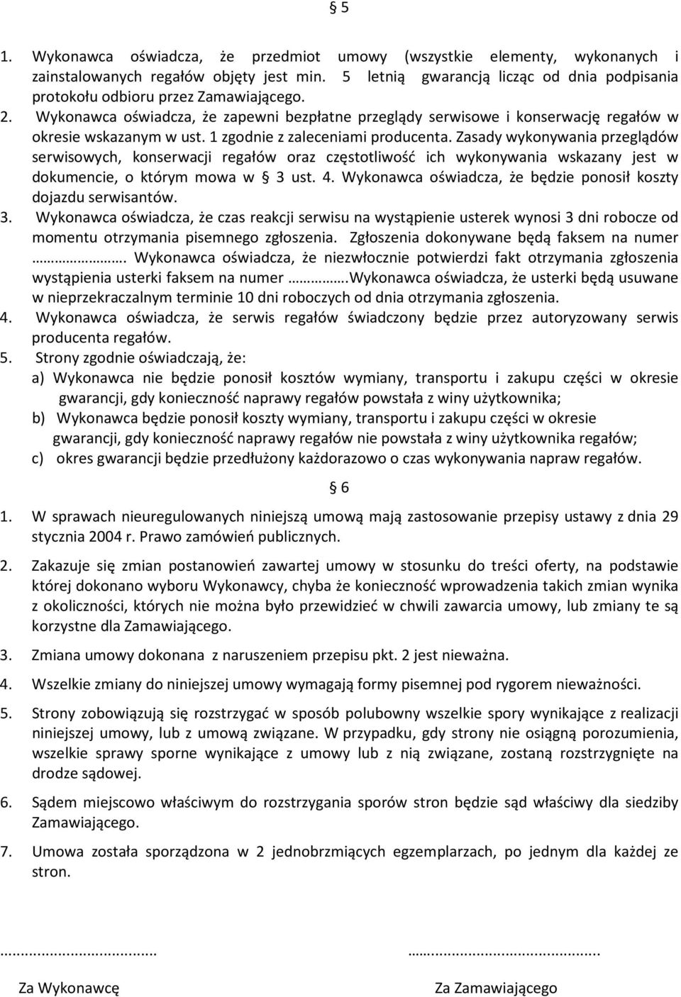 1 zgodnie z zaleceniami producenta. Zasady wykonywania przeglądów serwisowych, konserwacji regałów oraz częstotliwość ich wykonywania wskazany jest w dokumencie, o którym mowa w 3 ust. 4.