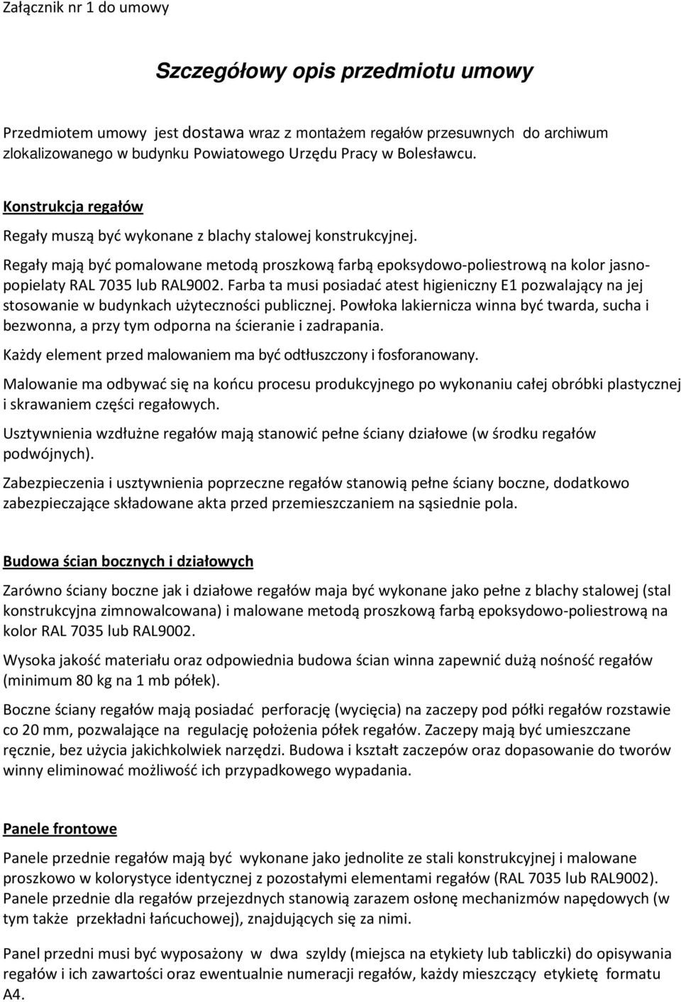 Regały mają być pomalowane metodą proszkową farbą epoksydowo-poliestrową na kolor jasnopopielaty RAL 7035 lub RAL9002.