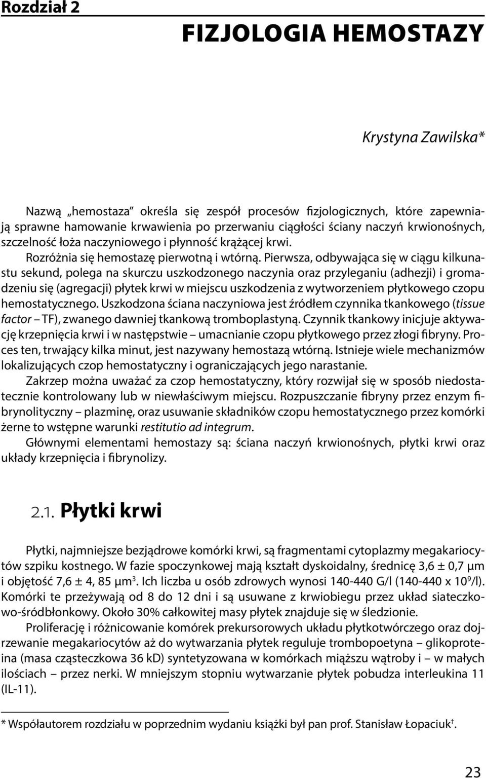 Pierwsza, odbywająca się w ciągu kilkunastu sekund, polega na skurczu uszkodzonego naczynia oraz przyleganiu (adhezji) i gromadzeniu się (agregacji) płytek krwi w miejscu uszkodzenia z wytworzeniem