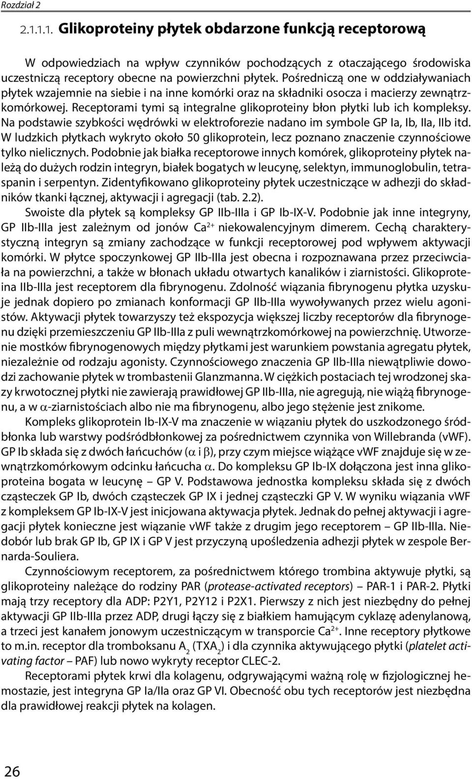 Receptorami tymi są integralne glikoproteiny błon płytki lub ich kompleksy. Na podstawie szybkości wędrówki w elektroforezie nadano im symbole GP Ia, Ib, IIa, IIb itd.