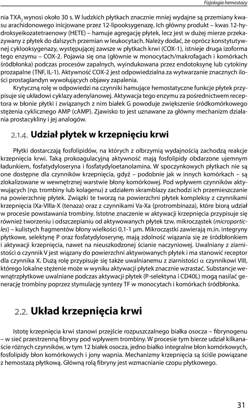 Należy dodać, że oprócz konstytutywnej cyklooksygenazy, występującej zawsze w płytkach krwi (COX-1), istnieje druga izoforma tego enzymu COX-2.