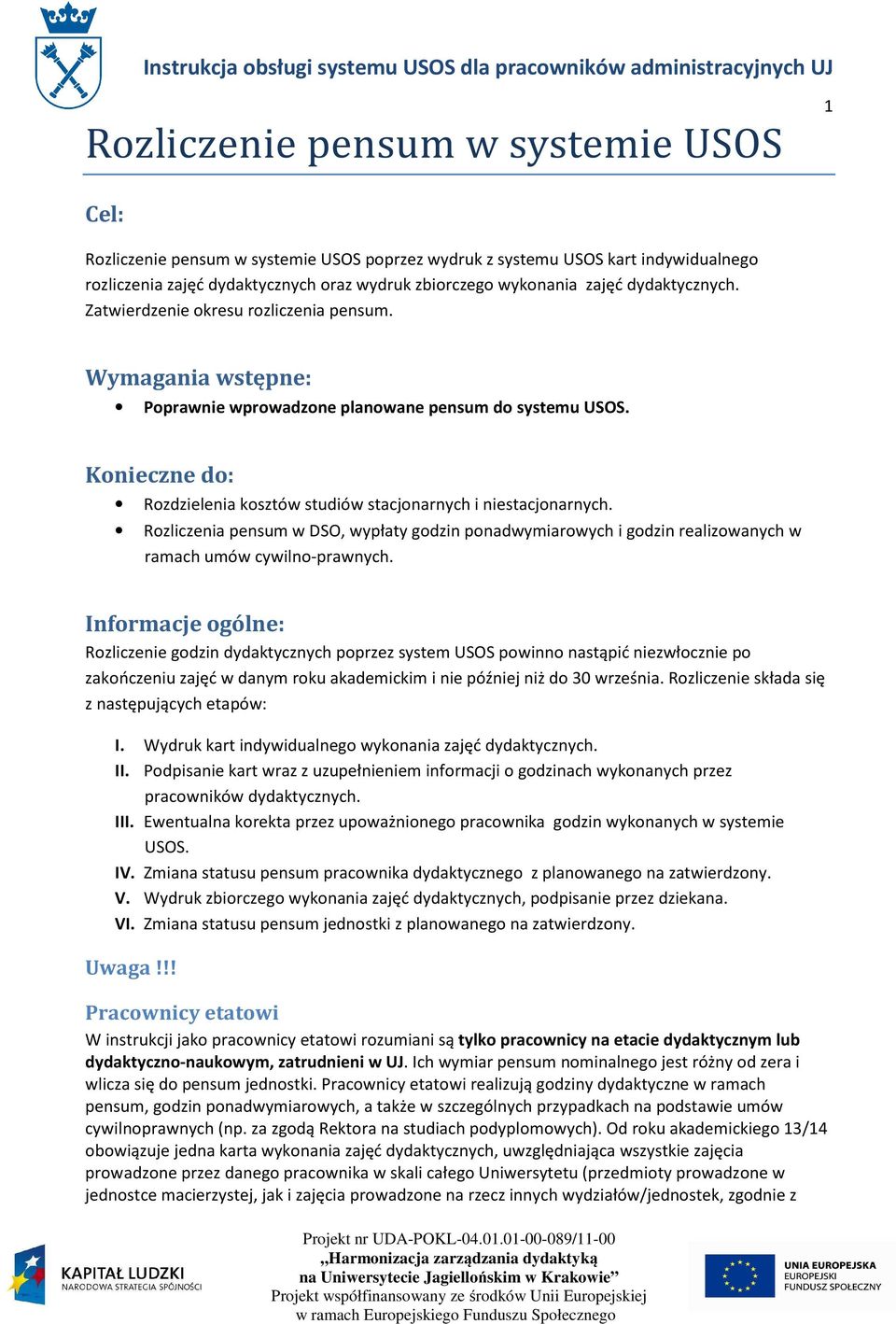 Konieczne do: Rozdzielenia kosztów studiów stacjonarnych i niestacjonarnych. Rozliczenia pensum w DSO, wypłaty godzin ponadwymiarowych i godzin realizowanych w ramach umów cywilno-prawnych.