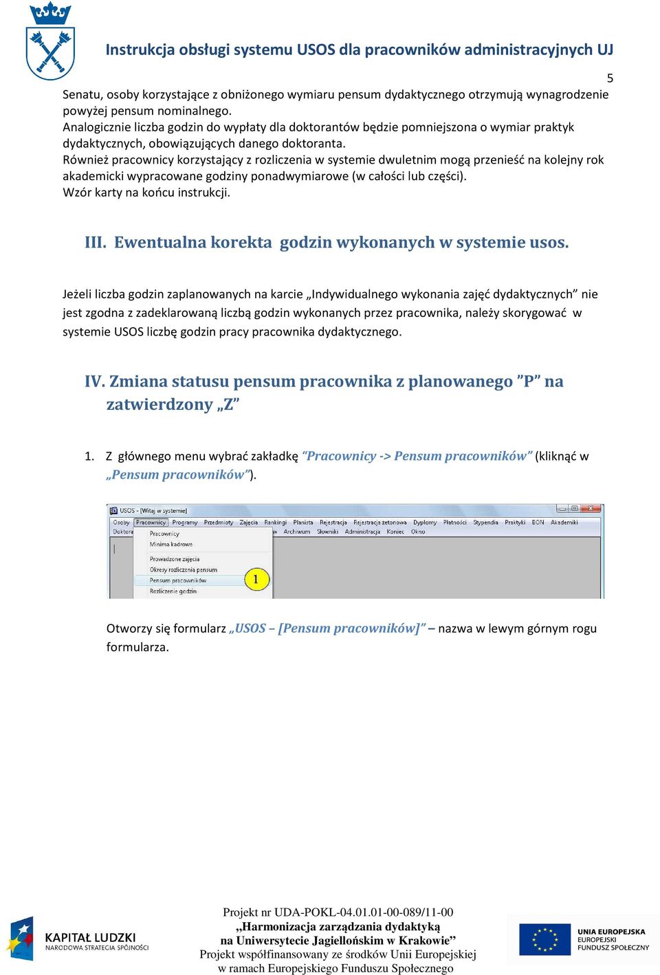 Również pracownicy korzystający z rozliczenia w systemie dwuletnim mogą przenieść na kolejny rok akademicki wypracowane godziny ponadwymiarowe (w całości lub części). Wzór karty na końcu instrukcji.