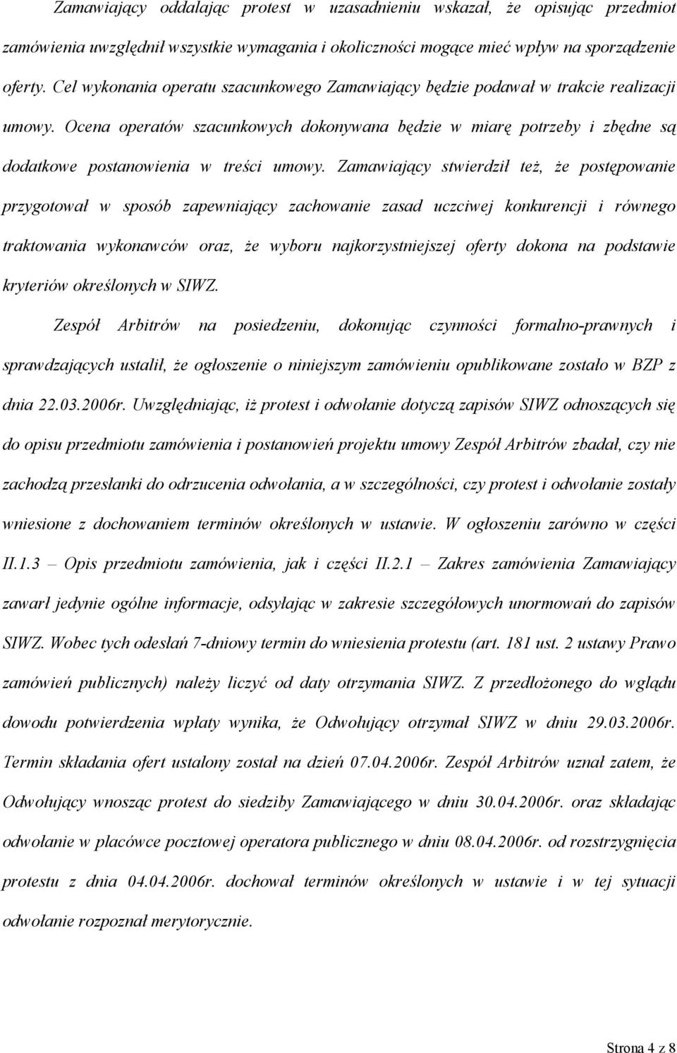 Ocena operatów szacunkowych dokonywana będzie w miarę potrzeby i zbędne są dodatkowe postanowienia w treści umowy.