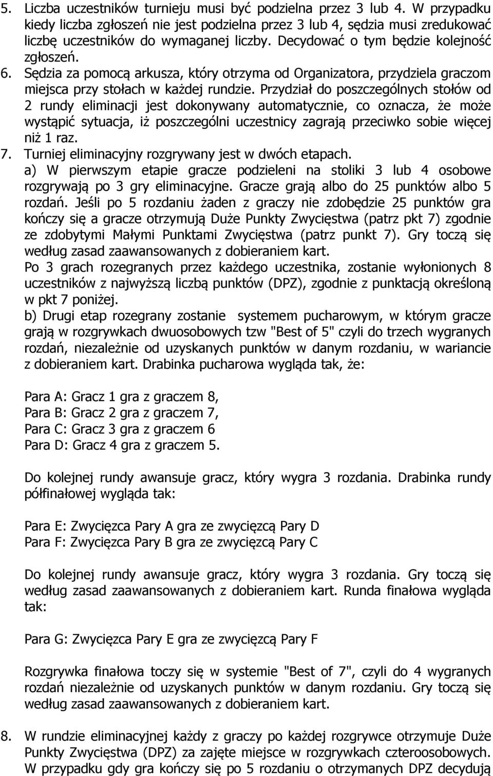 Przydział do poszczególnych stołów od 2 rundy eliminacji jest dokonywany automatycznie, co oznacza, że może wystąpić sytuacja, iż poszczególni uczestnicy zagrają przeciwko sobie więcej niż 1 raz. 7.