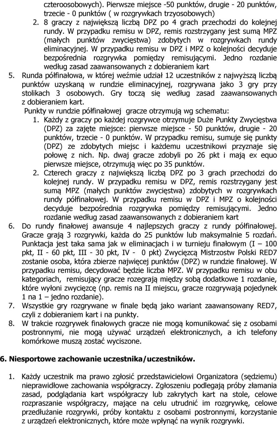 W przypadku remisu w DPZ i MPZ o kolejności decyduje bezpośrednia rozgrywka pomiędzy remisującymi. Jedno rozdanie według zasad zaawansowanych z dobieraniem kart 5.