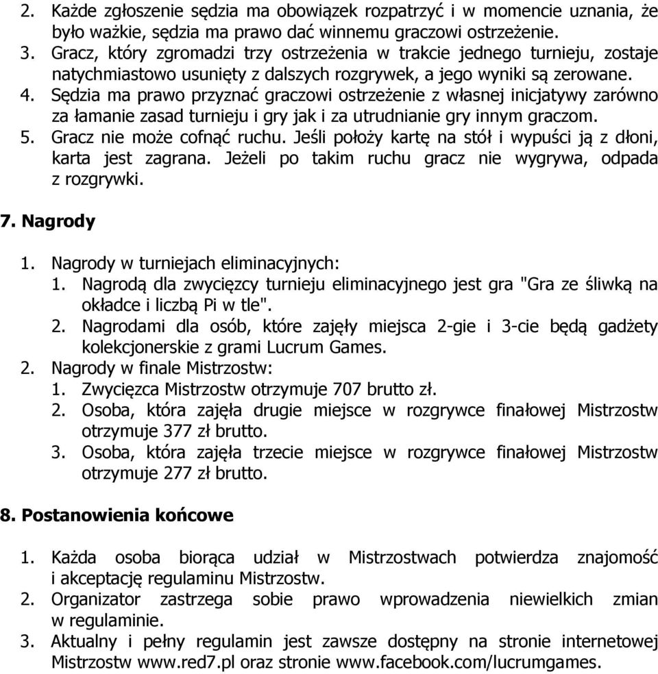 Sędzia ma prawo przyznać graczowi ostrzeżenie z własnej inicjatywy zarówno za łamanie zasad turnieju i gry jak i za utrudnianie gry innym graczom. 5. Gracz nie może cofnąć ruchu.