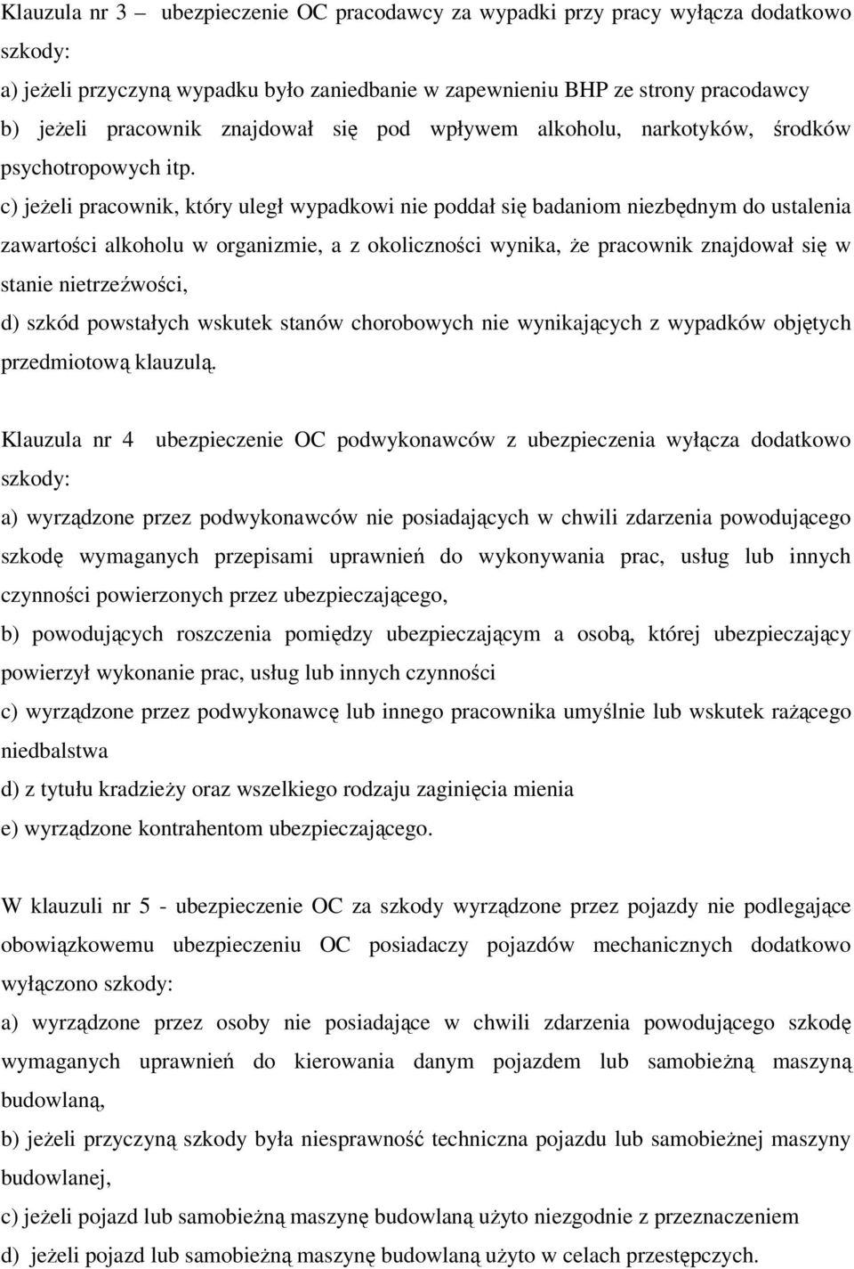 c) jeżeli pracownik, który uległ wypadkowi nie poddał się badaniom niezbędnym do ustalenia zawartości alkoholu w organizmie, a z okoliczności wynika, że pracownik znajdował się w stanie