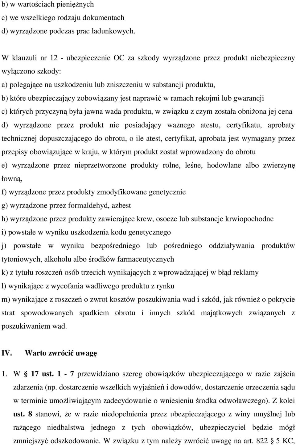 zobowiązany jest naprawić w ramach rękojmi lub gwarancji c) których przyczyną była jawna wada produktu, w związku z czym została obniżona jej cena d) wyrządzone przez produkt nie posiadający ważnego