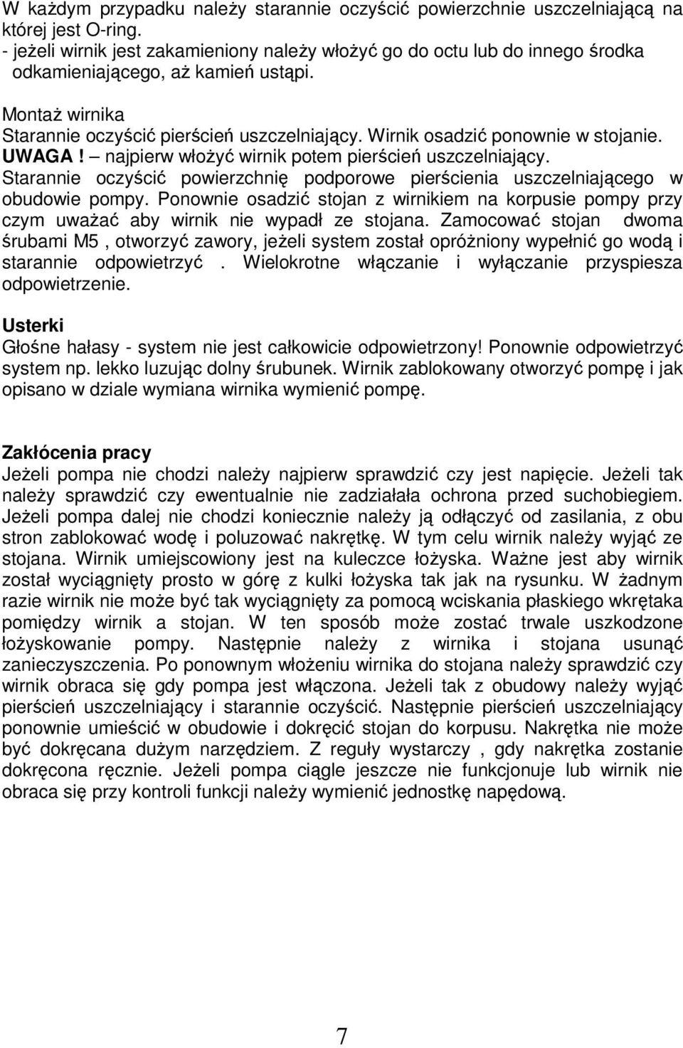 Wirnik osadzić ponownie w stojanie. UWAGA! najpierw włoŝyć wirnik potem pierścień uszczelniający. Starannie oczyścić powierzchnię podporowe pierścienia uszczelniającego w obudowie pompy.