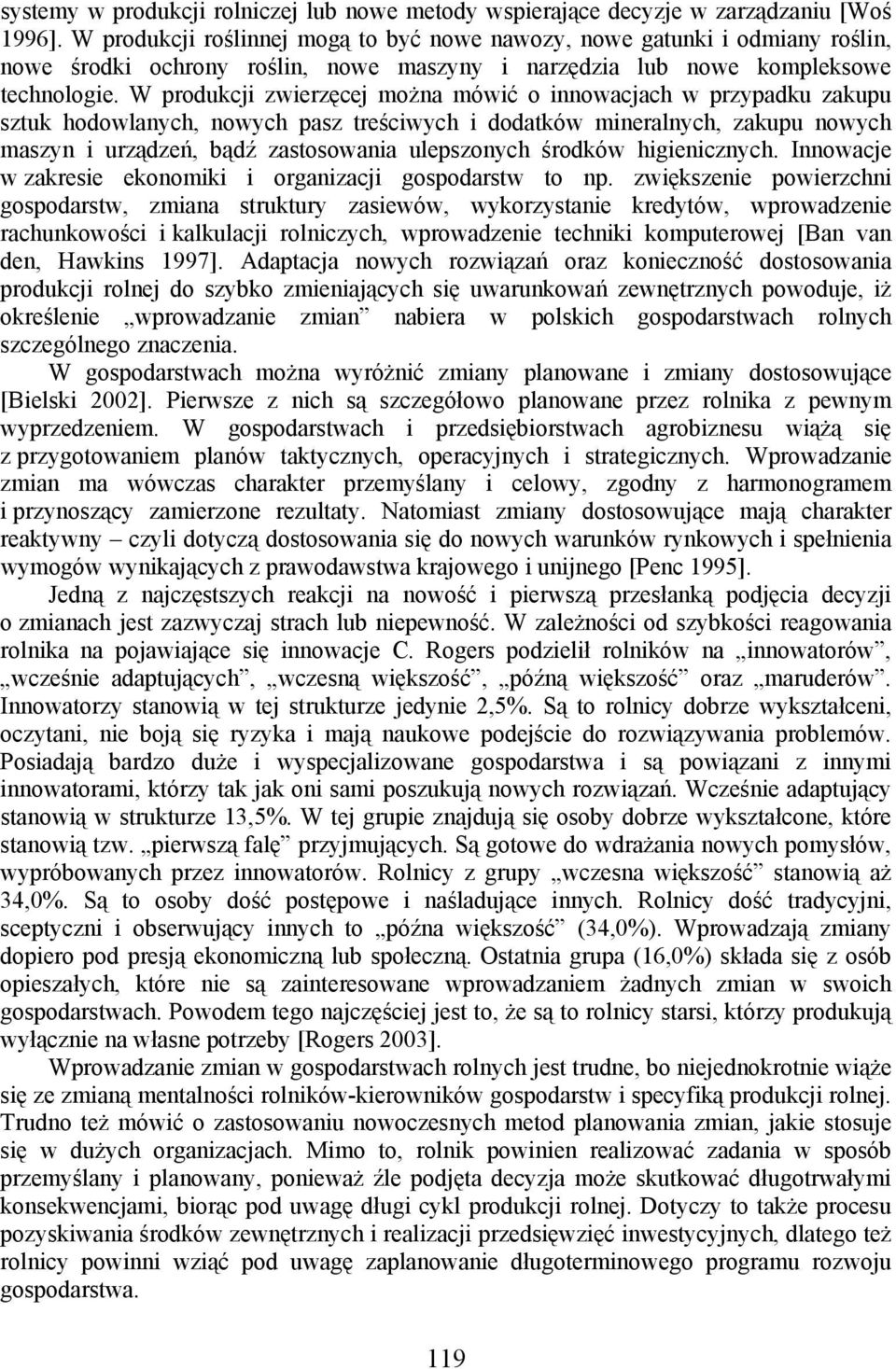 W produkcji zwierzęcej można mówić o innowacjach w przypadku zakupu sztuk hodowlanych, nowych pasz treściwych i dodatków mineralnych, zakupu nowych maszyn i urządzeń, bądź zastosowania ulepszonych