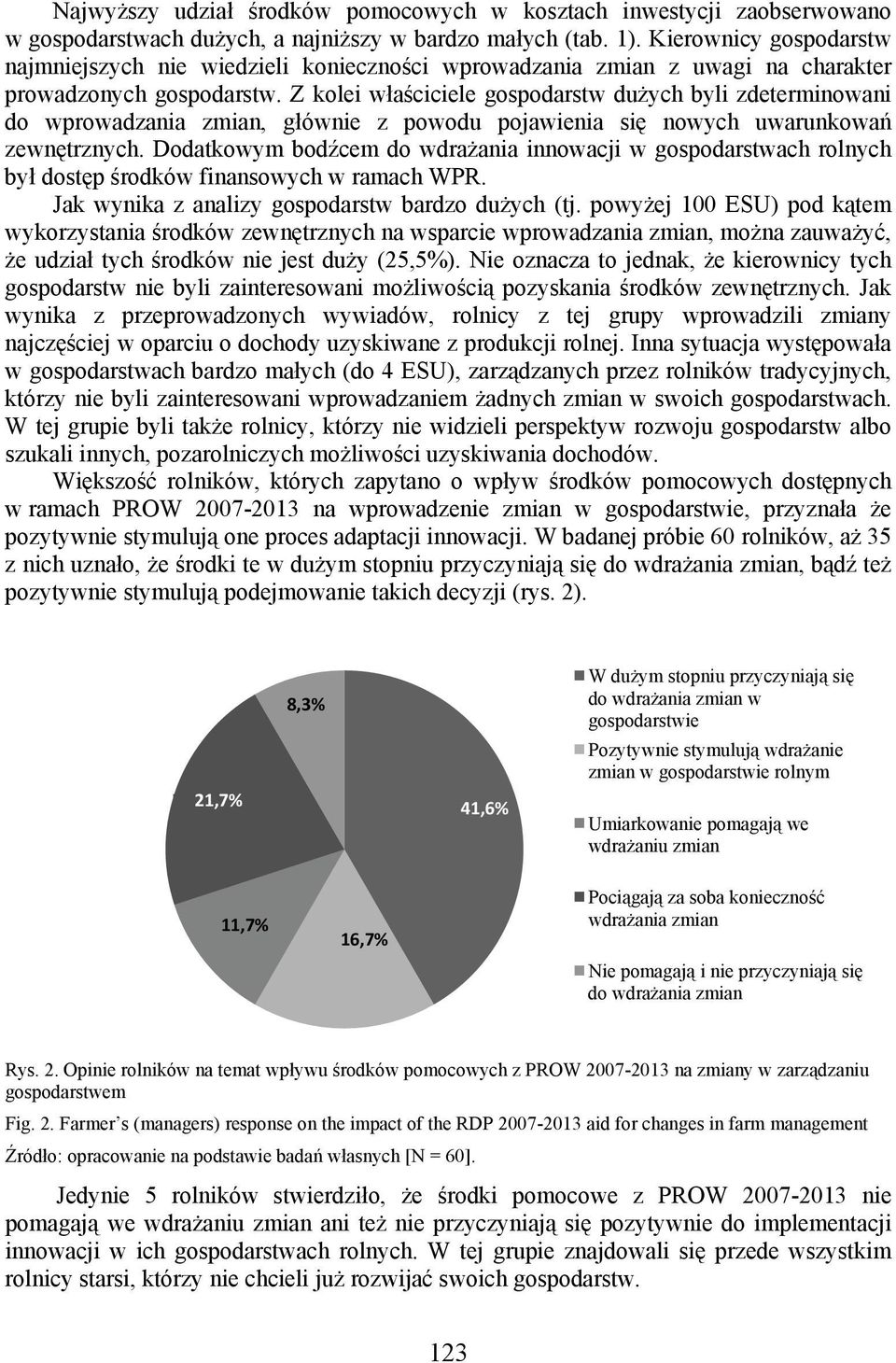 Z kolei właściciele gospodarstw dużych byli zdeterminowani do wprowadzania zmian, głównie z powodu pojawienia się nowych uwarunkowań zewnętrznych.