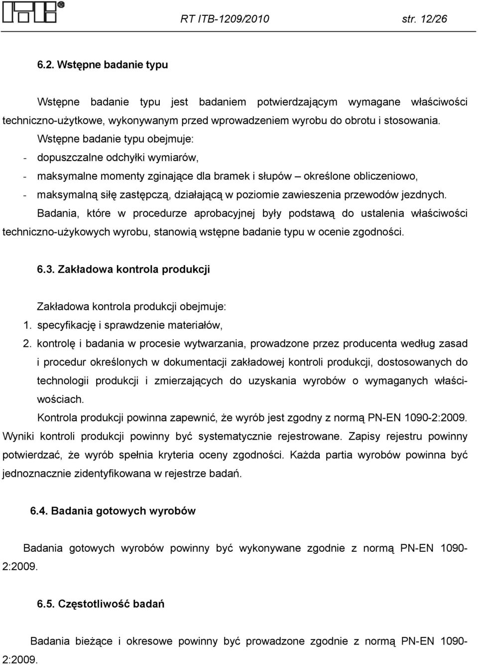 zawieszenia przewodów jezdnych. Badania, które w procedurze aprobacyjnej były podstawą do ustalenia właściwości techniczno-użykowych wyrobu, stanowią wstępne badanie typu w ocenie zgodności. 6.3.