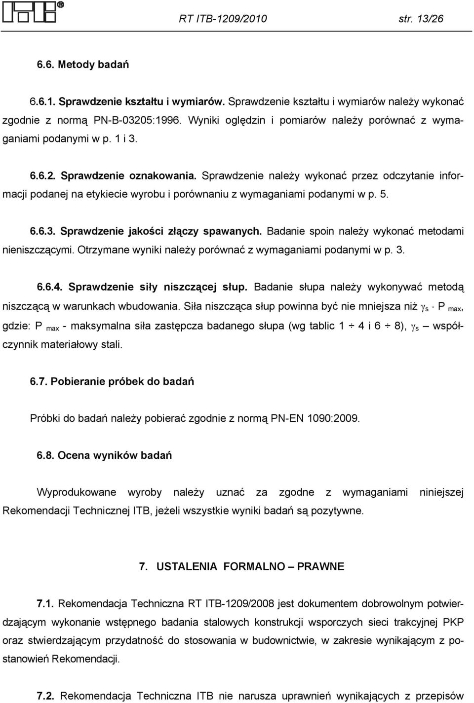 Sprawdzenie należy wykonać przez odczytanie informacji podanej na etykiecie wyrobu i porównaniu z wymaganiami podanymi w p. 5. 6.6.3. Sprawdzenie jakości złączy spawanych.