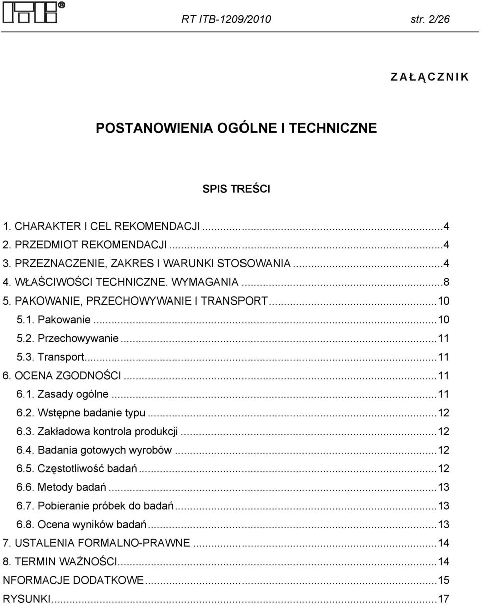 .. 5.3. Transport... 6. OCENA ZGODNOŚCI... 6.. Zasady ogólne... 6.2. Wstępne badanie typu... 2 6.3. Zakładowa kontrola produkcji... 2 6.4. Badania gotowych wyrobów... 2 6.5. Częstotliwość badań.