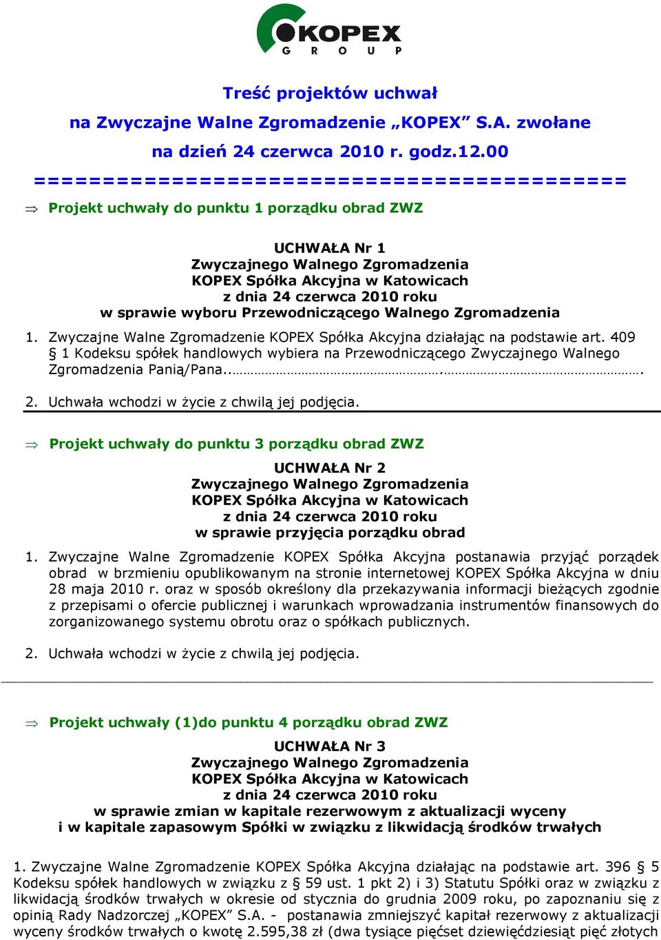 Zwyczajne Walne Zgromadzenie KOPEX Spółka Akcyjna działając na podstawie art. 409 1 Kodeksu spółek handlowych wybiera na Przewodniczącego Zwyczajnego Walnego Zgromadzenia Panią/Pana.... 2.