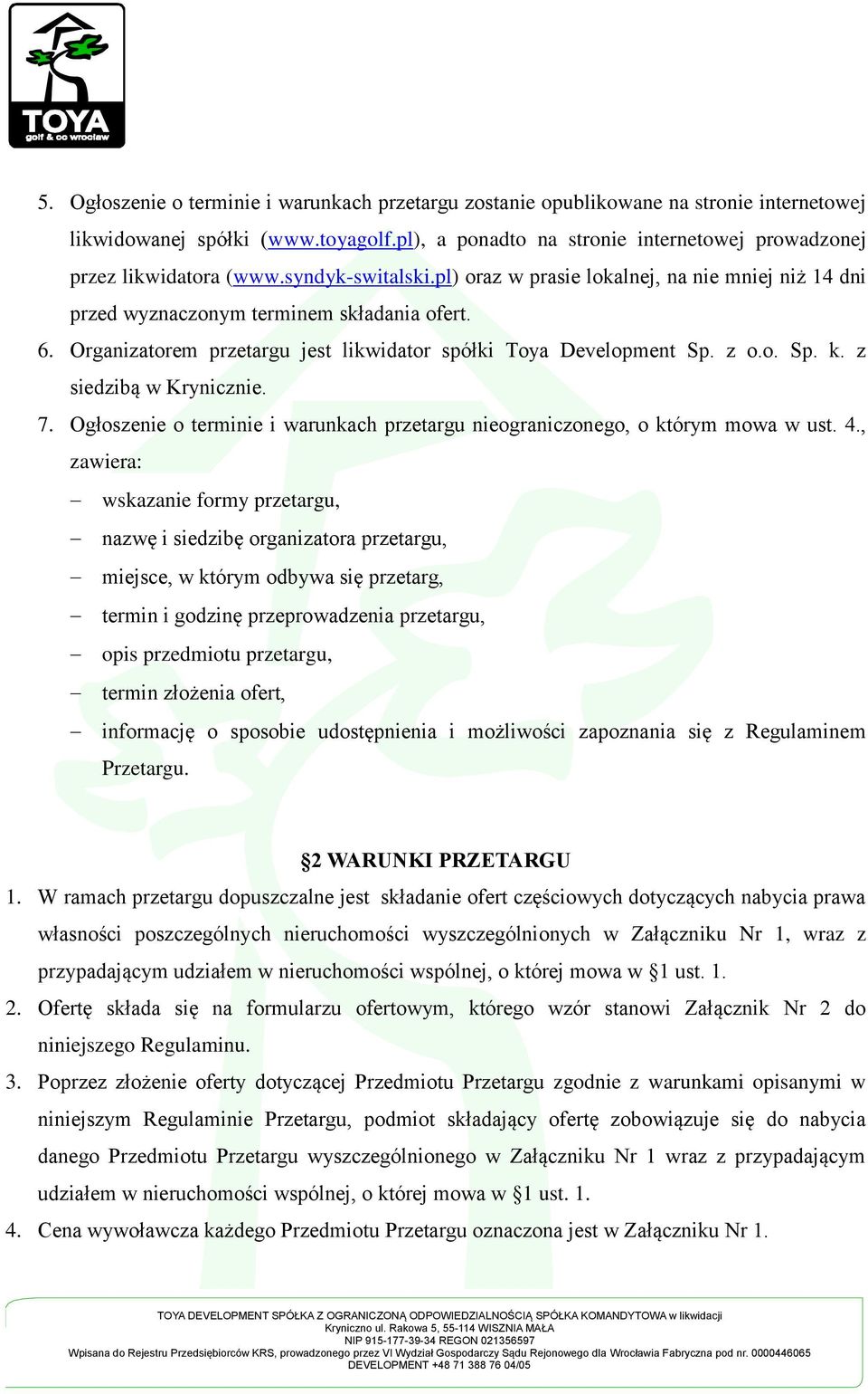 Organizatorem przetargu jest likwidator spółki Toya Development Sp. z o.o. Sp. k. z siedzibą w Krynicznie. 7. Ogłoszenie o terminie i warunkach przetargu nieograniczonego, o którym mowa w ust. 4.