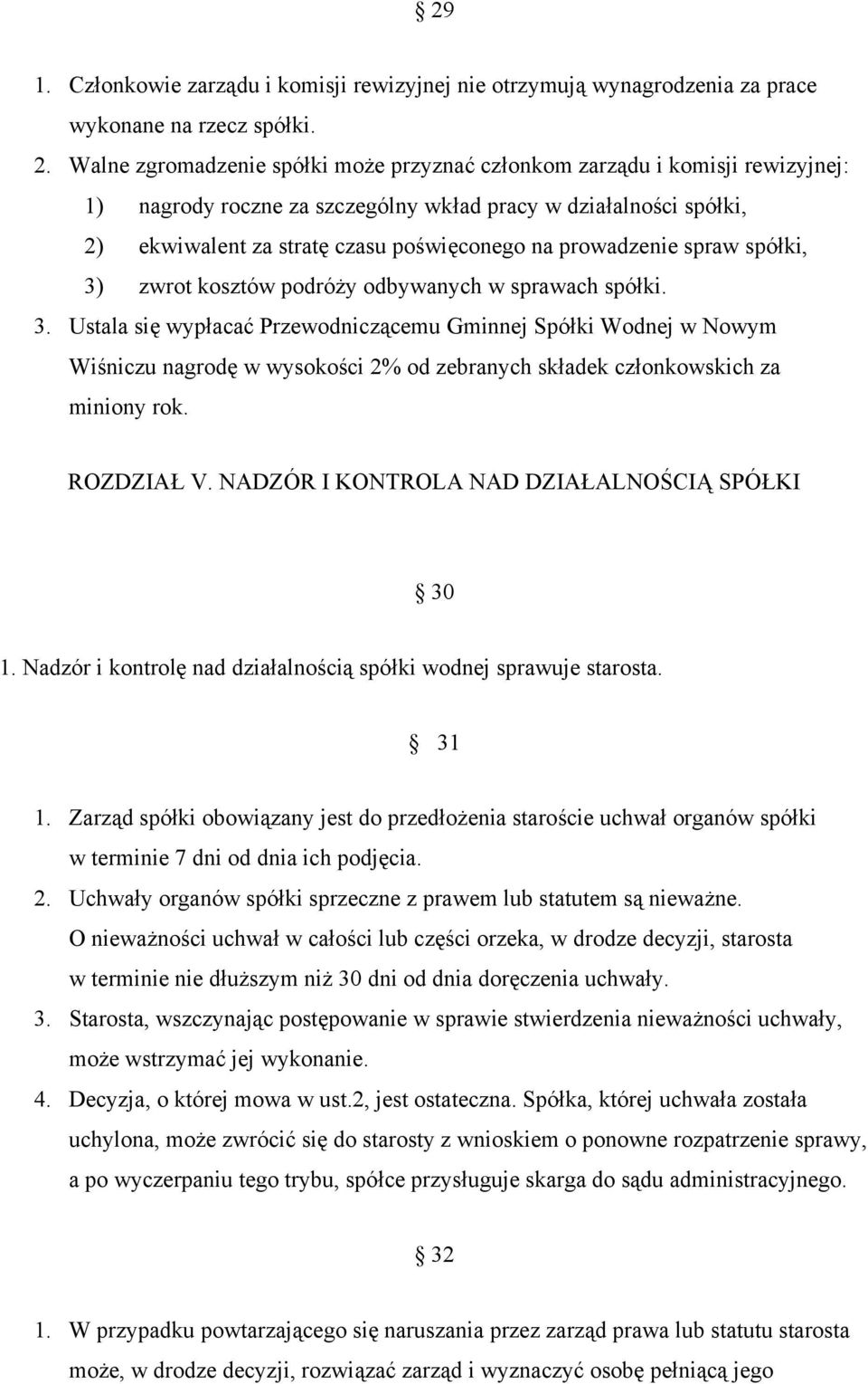 prowadzenie spraw spółki, 3) zwrot kosztów podróży odbywanych w sprawach spółki. 3. Ustala się wypłacać Przewodniczącemu Gminnej Spółki Wodnej w Nowym Wiśniczu nagrodę w wysokości 2% od zebranych składek członkowskich za miniony rok.