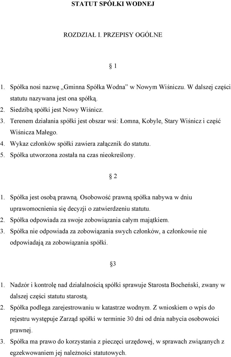 Spółka utworzona została na czas nieokreślony. 2 1. Spółka jest osobą prawną. Osobowość prawną spółka nabywa w dniu uprawomocnienia się decyzji o zatwierdzeniu statutu. 2. Spółka odpowiada za swoje zobowiązania całym majątkiem.