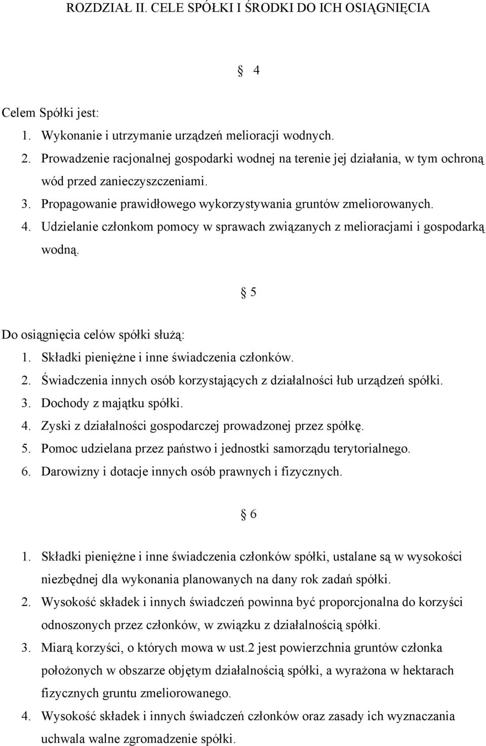 Udzielanie członkom pomocy w sprawach związanych z melioracjami i gospodarką wodną. 5 Do osiągnięcia celów spółki służą: 1. Składki pieniężne i inne świadczenia członków. 2.