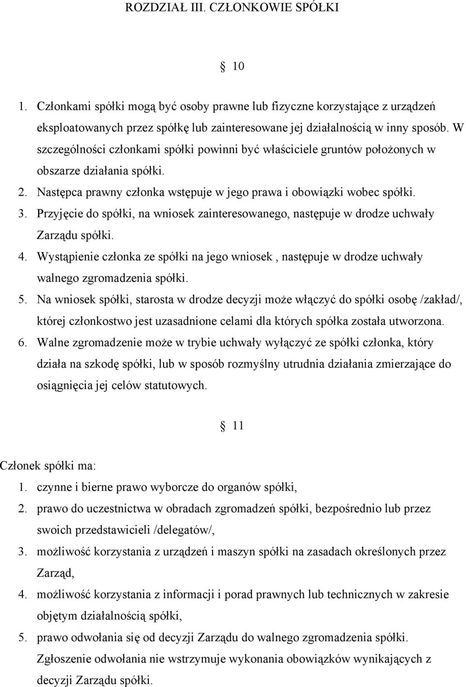 Przyjęcie do spółki, na wniosek zainteresowanego, następuje w drodze uchwały Zarządu spółki. 4. Wystąpienie członka ze spółki na jego wniosek, następuje w drodze uchwały walnego zgromadzenia spółki.