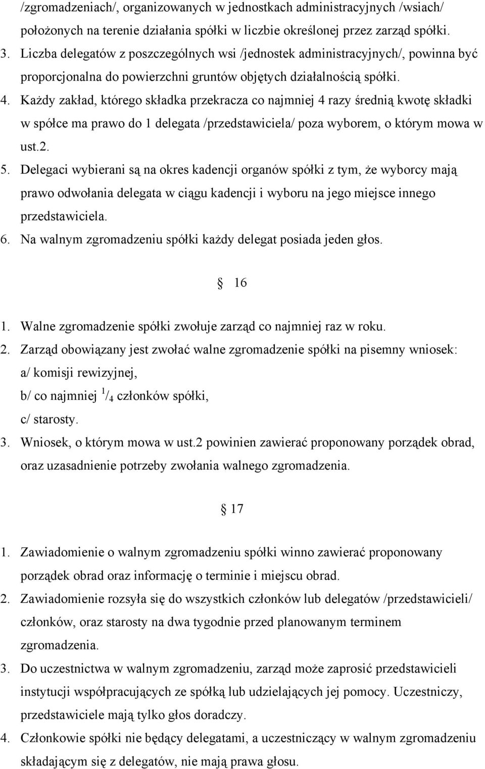 Każdy zakład, którego składka przekracza co najmniej 4 razy średnią kwotę składki w spółce ma prawo do 1 delegata /przedstawiciela/ poza wyborem, o którym mowa w ust.2. 5.