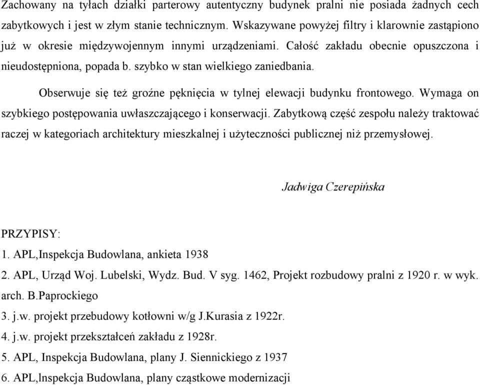 Obserwuje się też groźne pęknięcia w tylnej elewacji budynku frontowego. Wymaga on szybkiego postępowania uwłaszczającego i konserwacji.