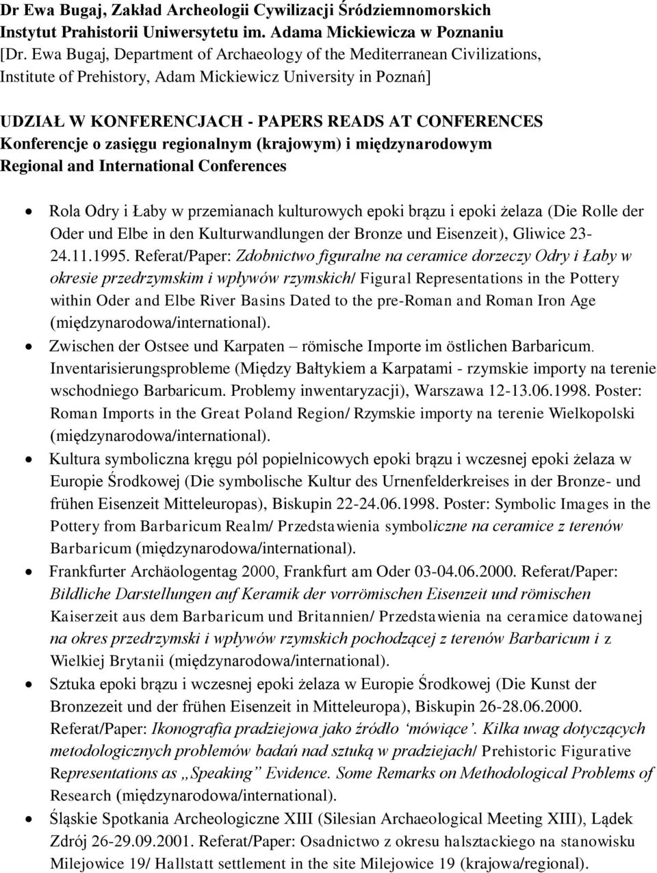 Konferencje o zasięgu regionalnym (krajowym) i międzynarodowym Regional and International Conferences Rola Odry i Łaby w przemianach kulturowych epoki brązu i epoki żelaza (Die Rolle der Oder und